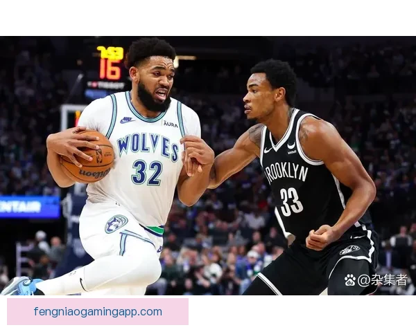 篮网大胜森林狼迎连胜 风格火力全开引关注